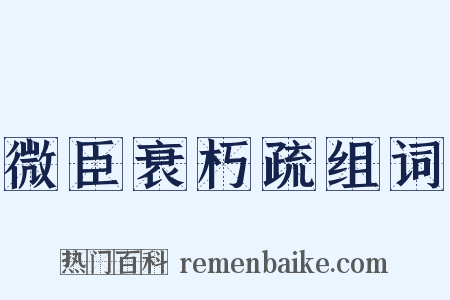 微臣衰朽疏组词是什么意思的图片